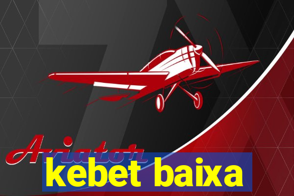 kebet baixa